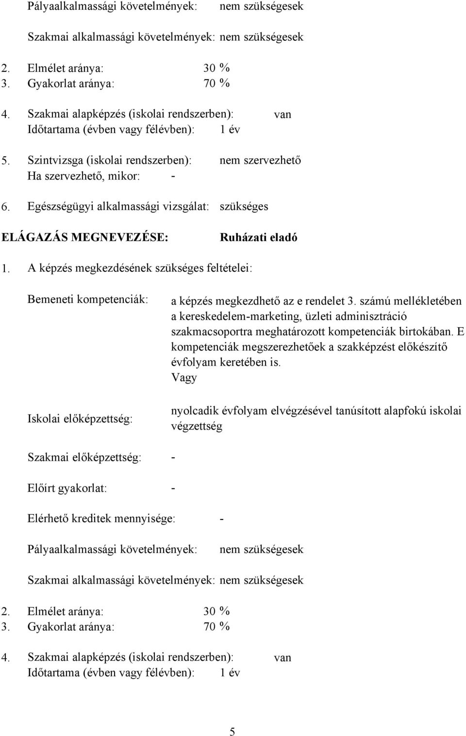 Szintvizsga (iskolai rendszerben): Ha szervezhető, mikor: - Egészségügyi alkalmassági vizsgálat: nem szervezhető szükséges ELÁGAZÁS MEGNEVEZÉSE: Ruházati eladó 1.