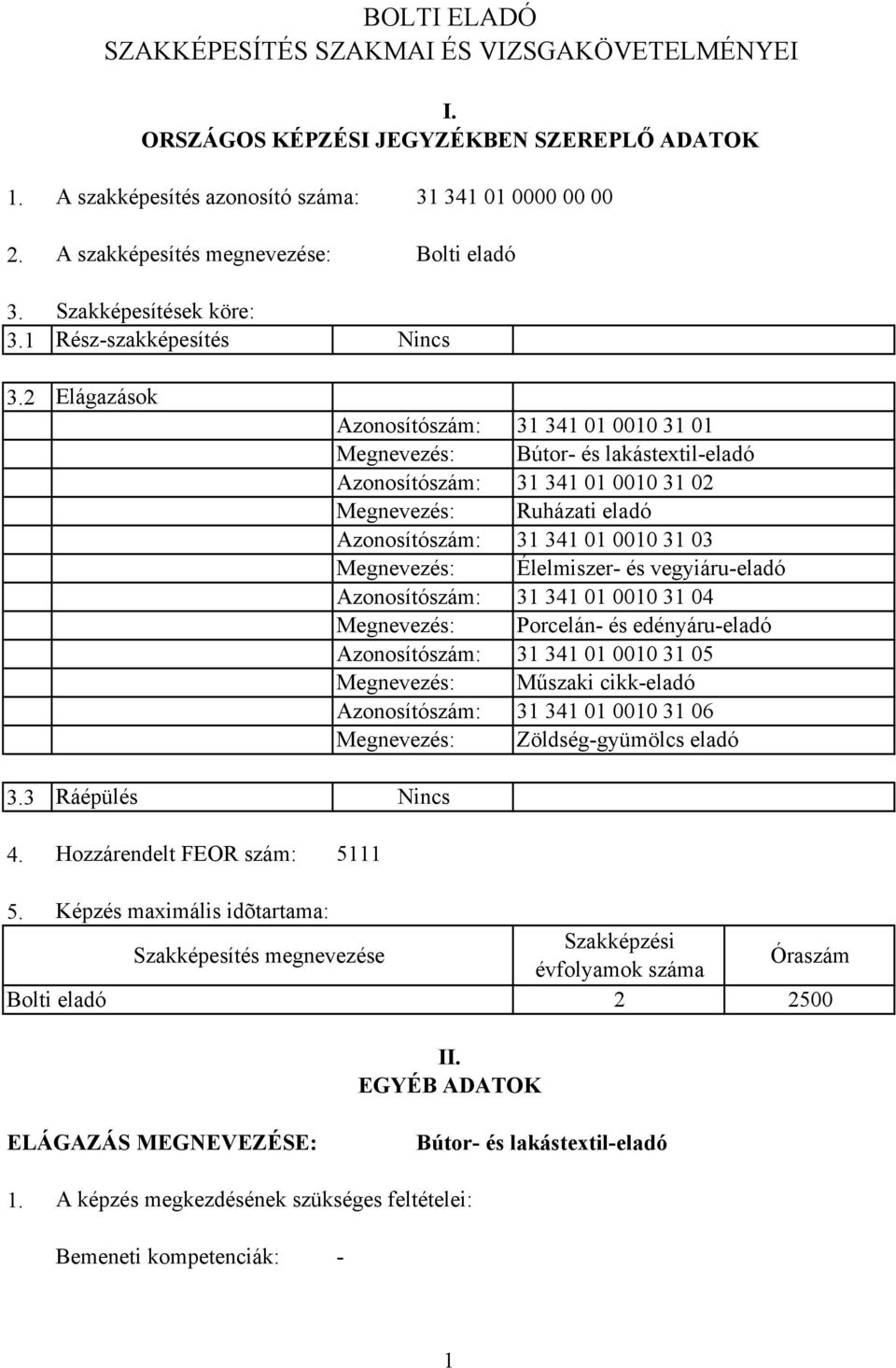 2 Elágazások Azonosítószám: Megnevezés: Azonosítószám: Megnevezés: Azonosítószám: Megnevezés: Azonosítószám: Megnevezés: Azonosítószám: Megnevezés: Azonosítószám: Megnevezés: 31 341 01 0010 31 01