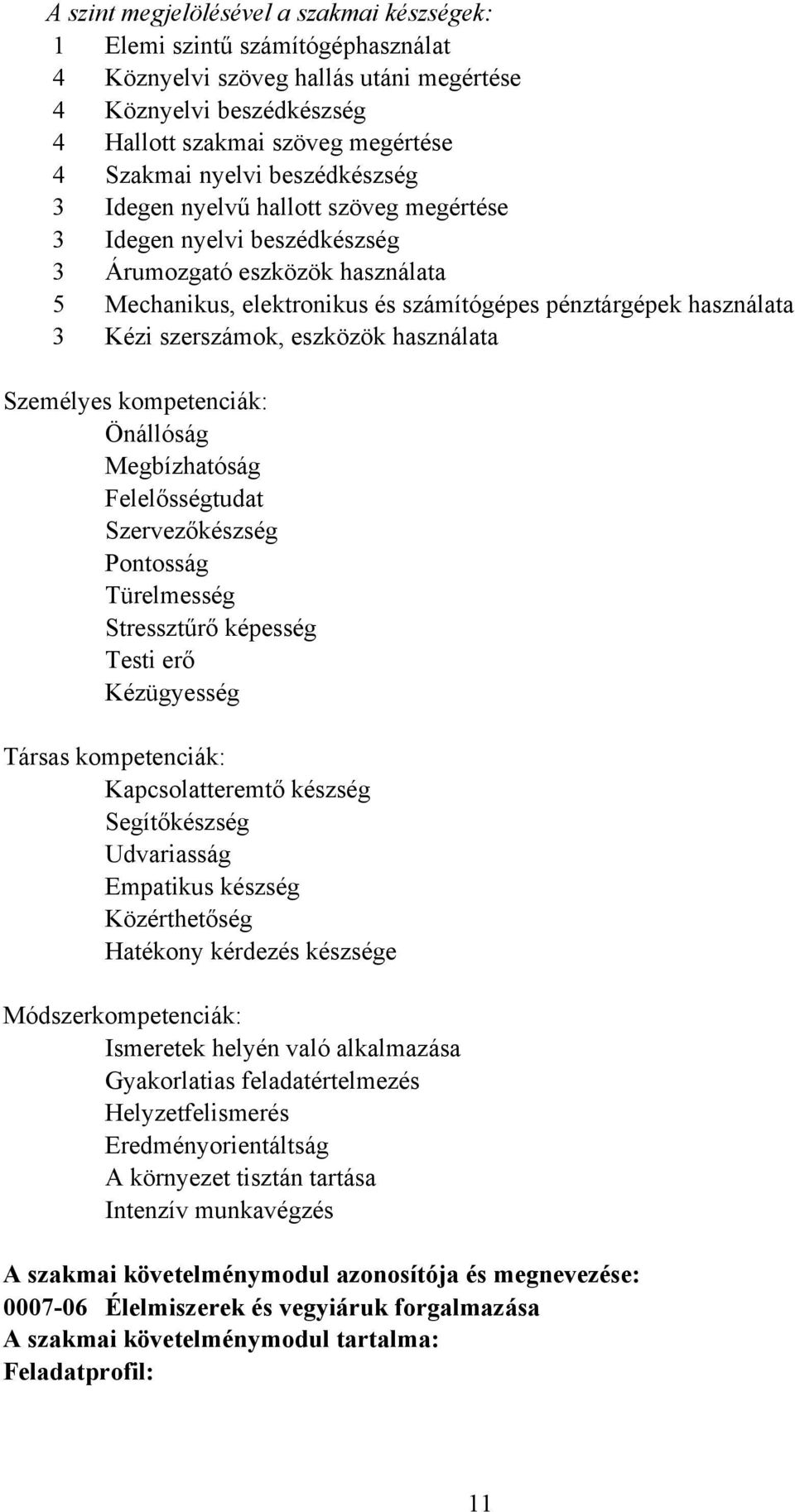 szerszámok, eszközök használata Személyes kompetenciák: Önállóság Megbízhatóság Felelősségtudat Szervezőkészség Pontosság Türelmesség Stressztűrő képesség Testi erő Kézügyesség Társas kompetenciák: