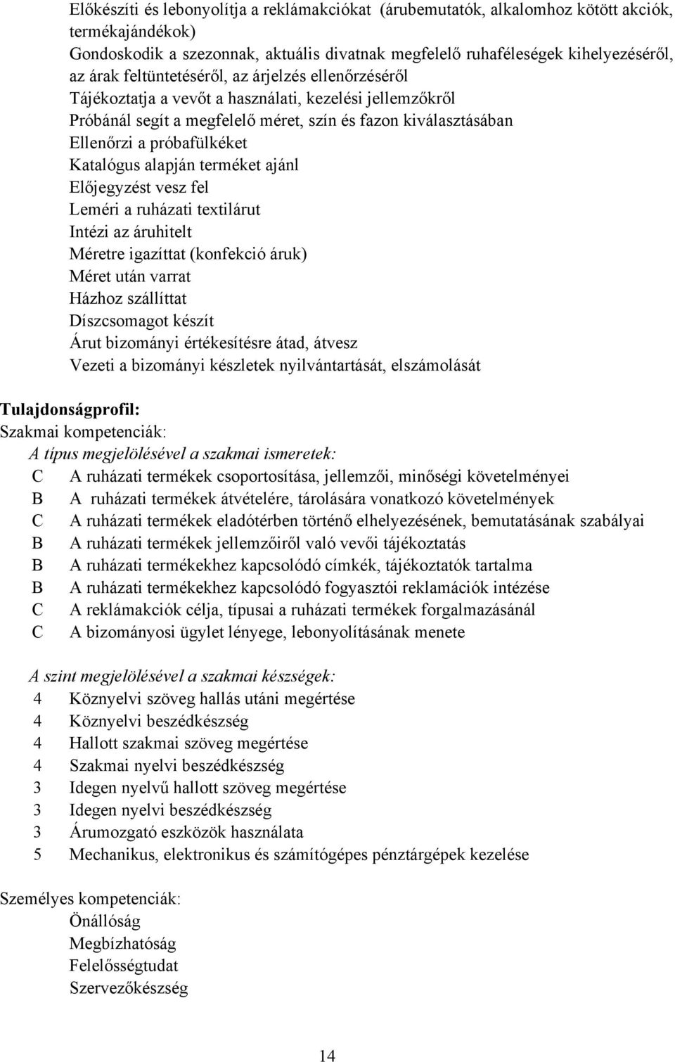 Katalógus alapján terméket ajánl Előjegyzést vesz fel Leméri a ruházati textilárut Intézi az áruhitelt Méretre igazíttat (konfekció áruk) Méret után varrat Házhoz szállíttat Díszcsomagot készít Árut