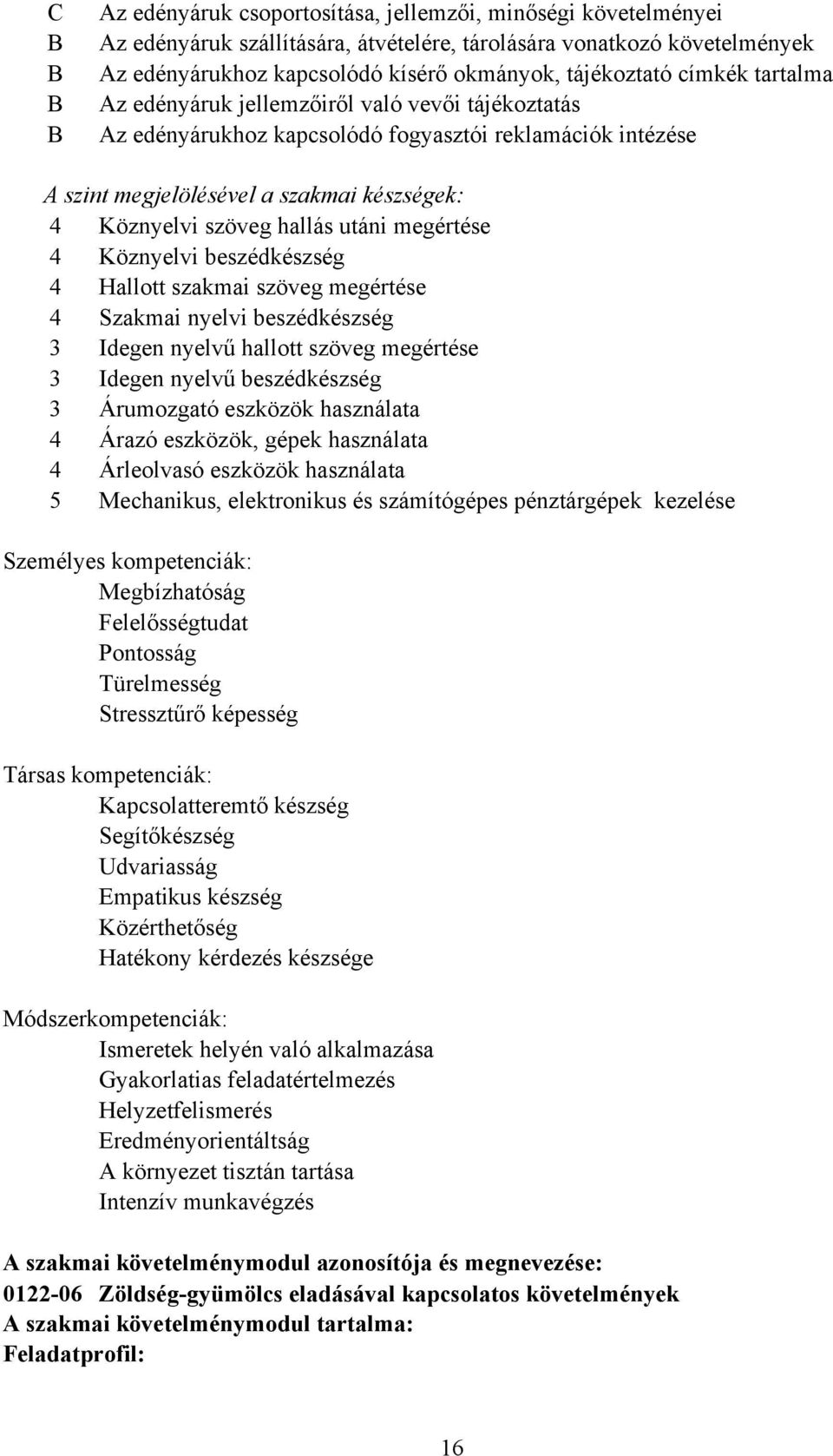 hallás utáni megértése 4 Köznyelvi beszédkészség 4 Hallott szakmai szöveg megértése 4 Szakmai nyelvi beszédkészség 3 Idegen nyelvű hallott szöveg megértése 3 Idegen nyelvű beszédkészség 3 Árumozgató