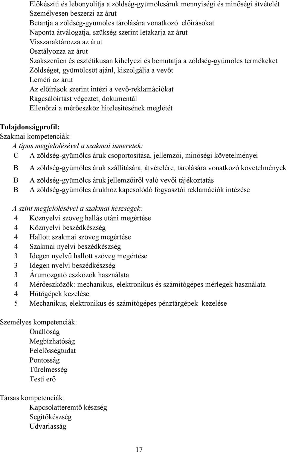 kiszolgálja a vevőt Leméri az árut Az előírások szerint intézi a vevő-reklamációkat Rágcsálóírtást végeztet, dokumentál Ellenőrzi a mérőeszköz hitelesítésének meglétét Tulajdonságprofil: Szakmai