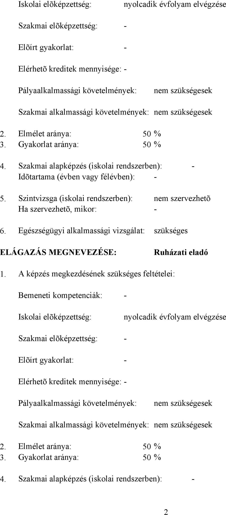 % 3. Gyakorlat aránya: 50 % 4. 5. Szakmai alapképzés (iskolai rendszerben): - Idõtartama (évben vagy félévben): - Szintvizsga (iskolai rendszerben): nem szervezhetõ Ha szervezhetõ, mikor: - 6.