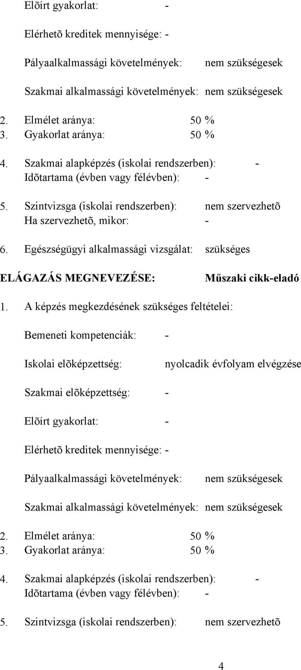 Egészségügyi alkalmassági vizsgálat: szükséges ELÁGAZÁS MEGNEVEZÉSE: Műszaki cikk-eladó 1.