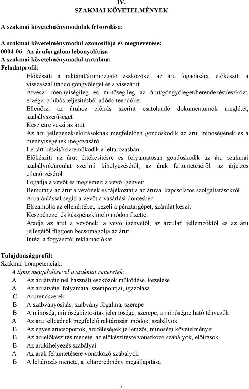 árut/göngyöleget/berendezést/eszközt, elvégzi a hibás teljesítésből adódó teendőket Ellenőrzi az áruhoz előírás szerint csatolandó dokumentumok meglétét, szabályszerűségét Készletre veszi az árut Az