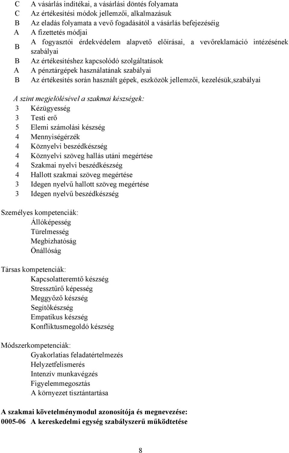 gépek, eszközök jellemzői, kezelésük,szabályai A szint megjelölésével a szakmai készségek: 3 Kézügyesség 3 Testi erő 5 Elemi számolási készség 4 Mennyiségérzék 4 Köznyelvi beszédkészség 4 Köznyelvi