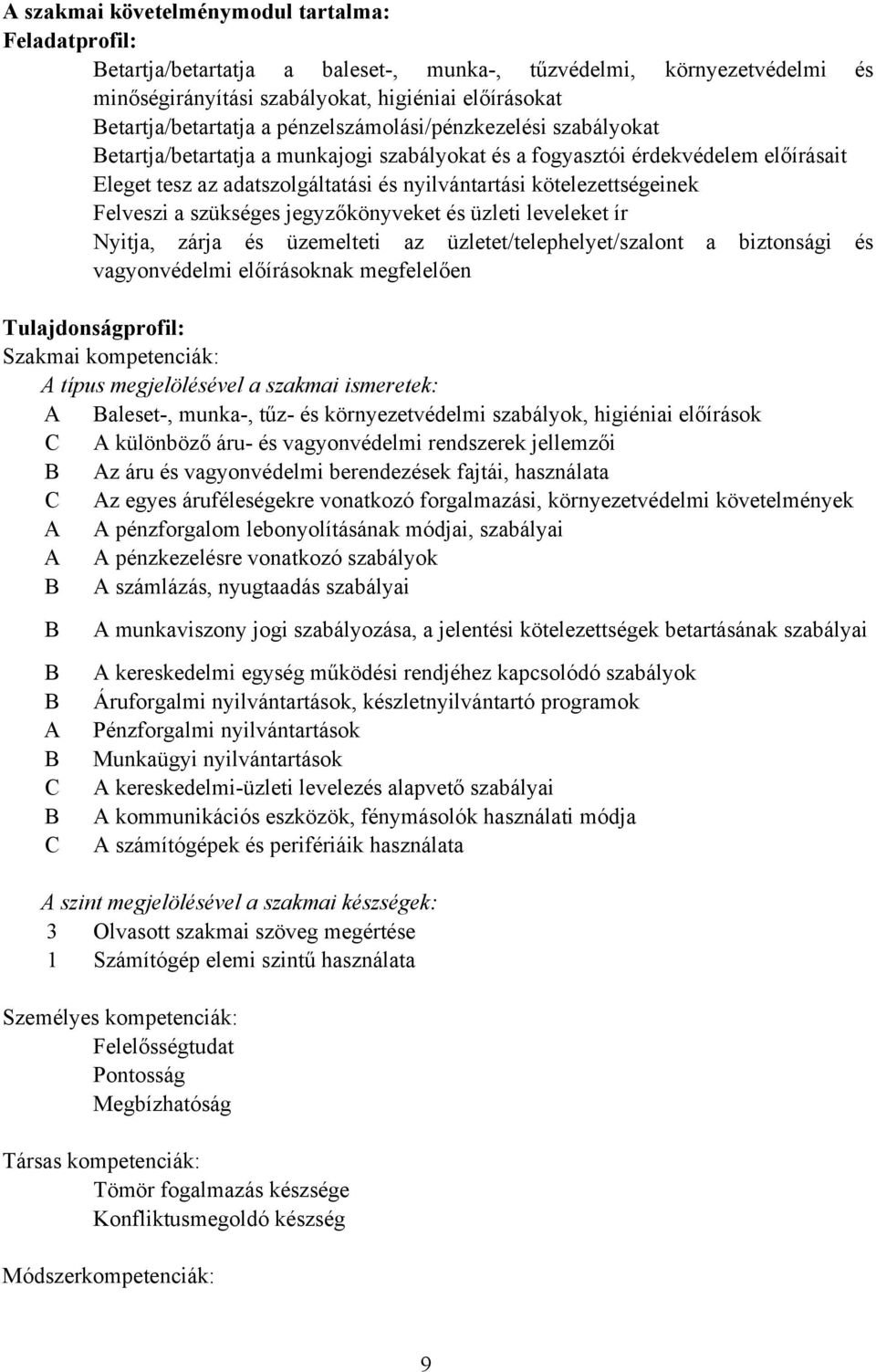 Felveszi a szükséges jegyzőkönyveket és üzleti leveleket ír Nyitja, zárja és üzemelteti az üzletet/telephelyet/szalont a biztonsági és vagyonvédelmi előírásoknak megfelelően Tulajdonságprofil: