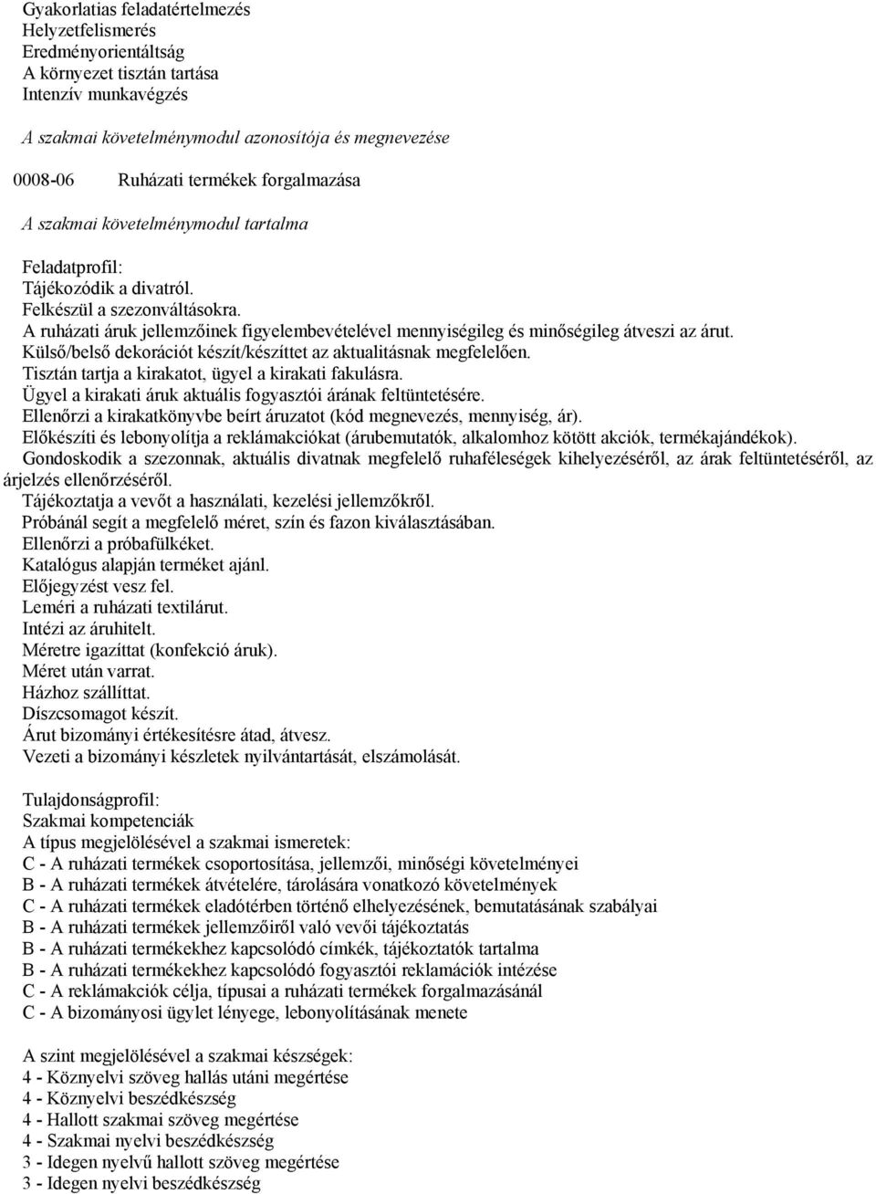 A ruházati áruk jellemzőinek figyelembevételével mennyiségileg és minőségileg átveszi az árut. Külső/belső dekorációt készít/készíttet az aktualitásnak megfelelően.