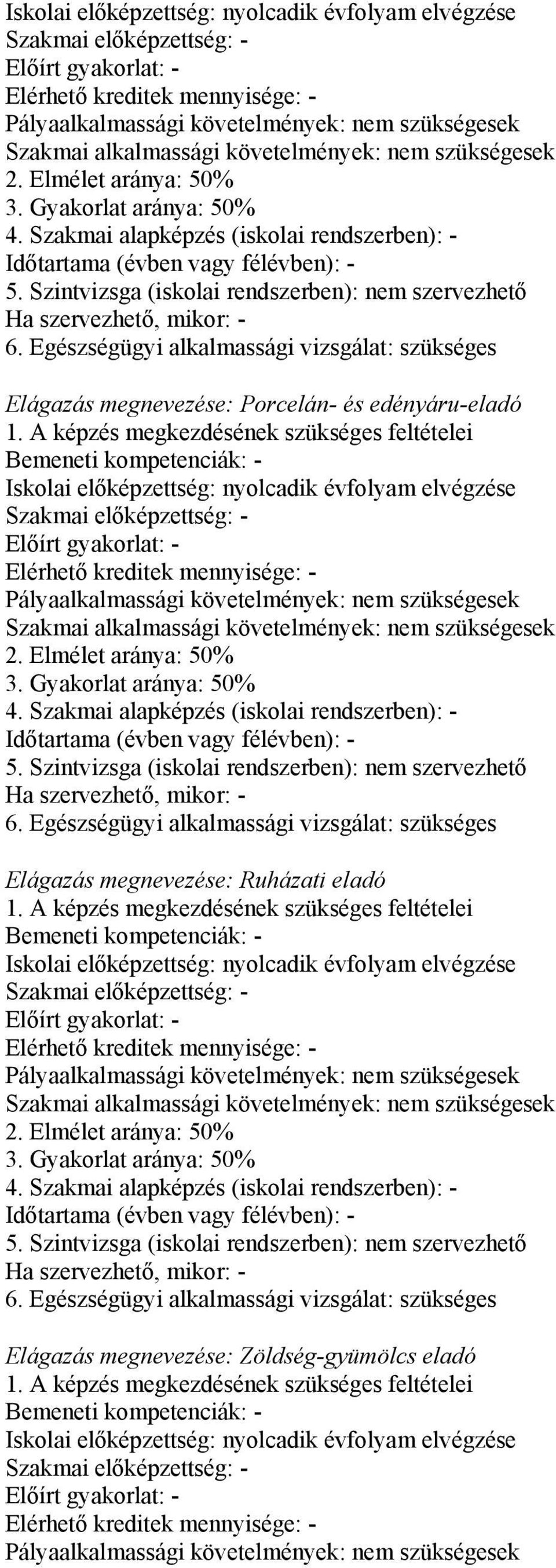 Szintvizsga (iskolai rendszerben): nem szervezhető Ha szervezhető, mikor: - 6. Egészségügyi alkalmassági vizsgálat: szükséges Elágazás megnevezése: Porcelán- és edényáru-eladó 1.