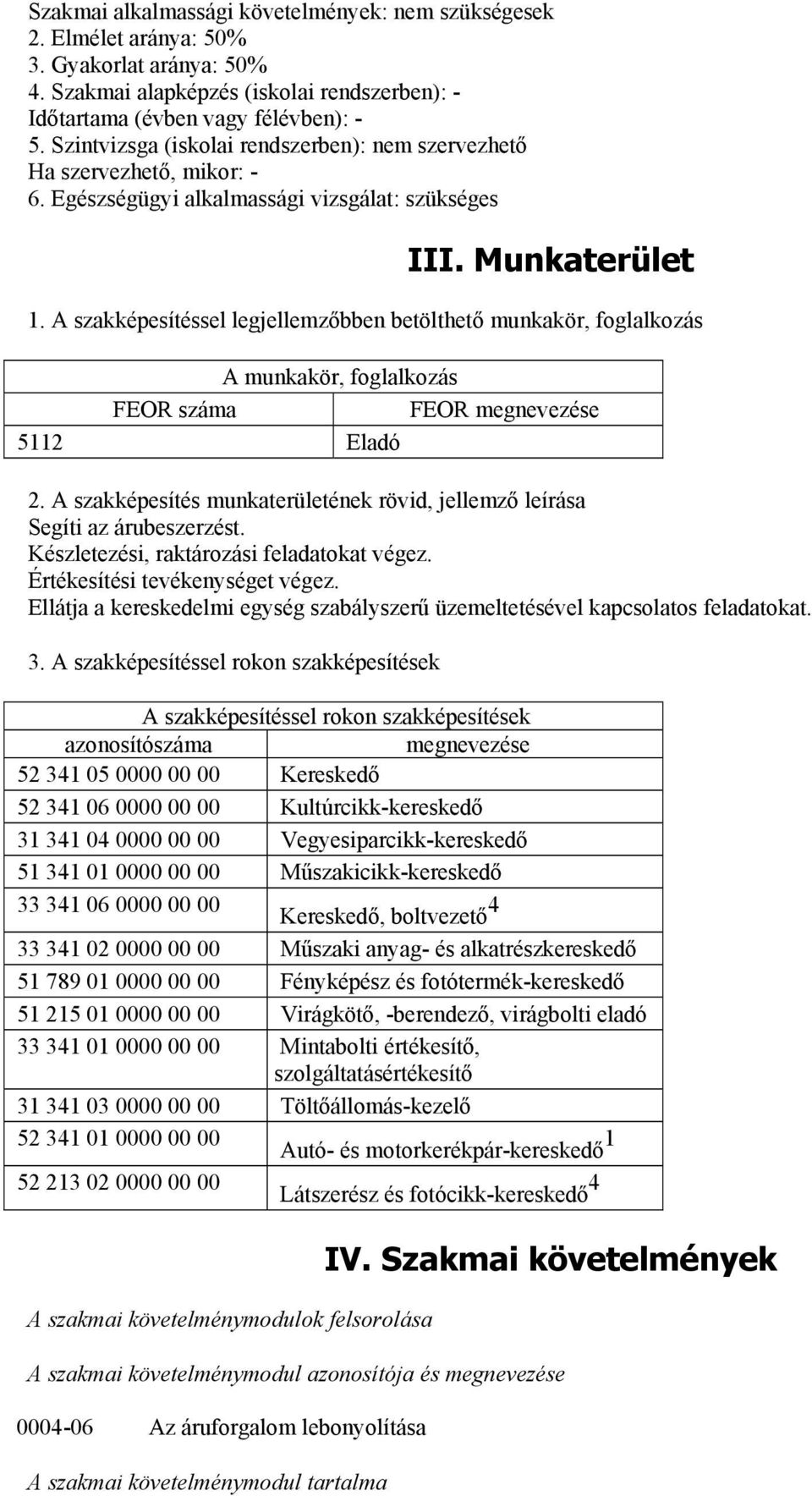 A szakképesítéssel legjellemzőbben betölthető munkakör, foglalkozás A munkakör, foglalkozás FEOR száma FEOR megnevezése 5112 Eladó 2.