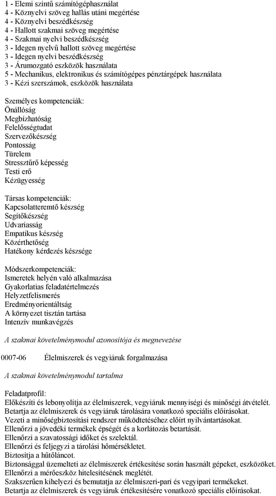 használata Személyes kompetenciák: Önállóság Megbízhatóság Felelősségtudat Szervezőkészség Pontosság Türelem Stressztűrő képesség Testi erő Kézügyesség Társas kompetenciák: Kapcsolatteremtő készség