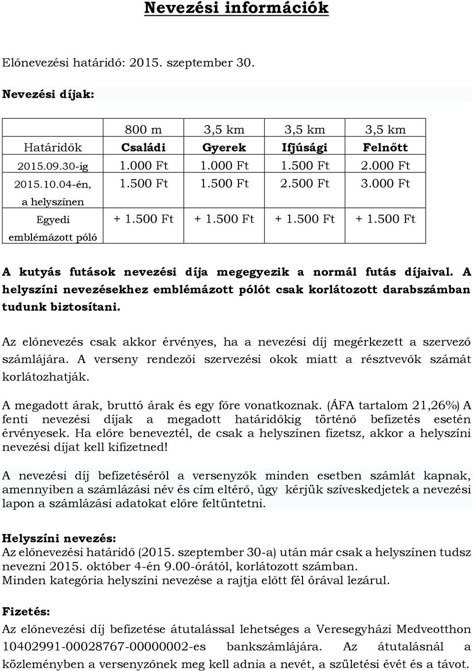 A helyszíni nevezésekhez emblémázott pólót csak korlátozott darabszámban tudunk biztosítani. Az előnevezés csak akkor érvényes, ha a nevezési díj megérkezett a szervező számlájára.