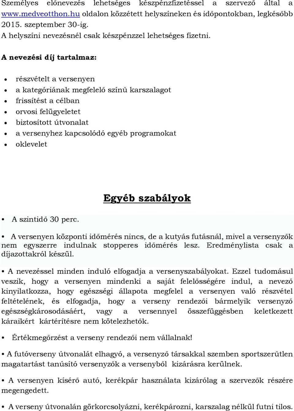 A nevezési díj tartalmaz: részvételt a versenyen a kategóriának megfelelő színű karszalagot frissítést a célban orvosi felügyeletet biztosított útvonalat a versenyhez kapcsolódó egyéb programokat