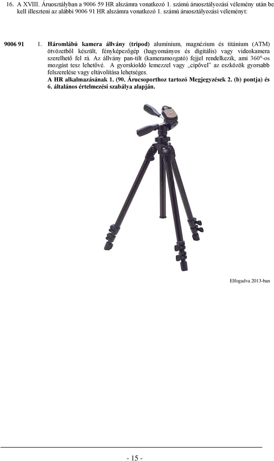 Háromlábú kamera állvány (tripod) alumínium, magnézium és titánium (ATM) ötvözetből készült, fényképezőgép (hagyományos és digitális) vagy videokamera szerelhető fel rá.
