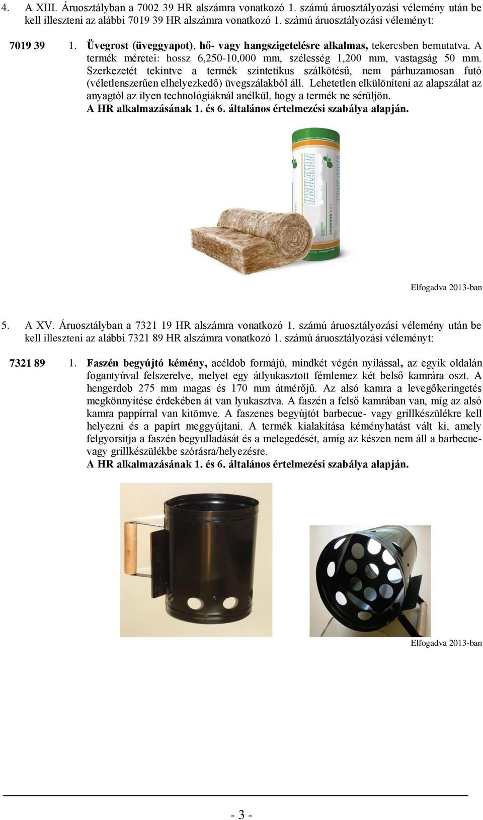 A termék méretei: hossz 6,250-10,000 mm, szélesség 1,200 mm, vastagság 50 mm.