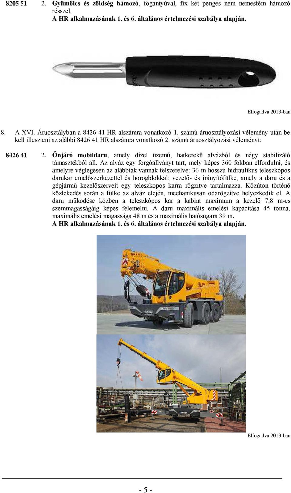 Önjáró mobildaru, amely dízel üzemű, hatkerekű alvázból és négy stabilizáló támasztékból áll.