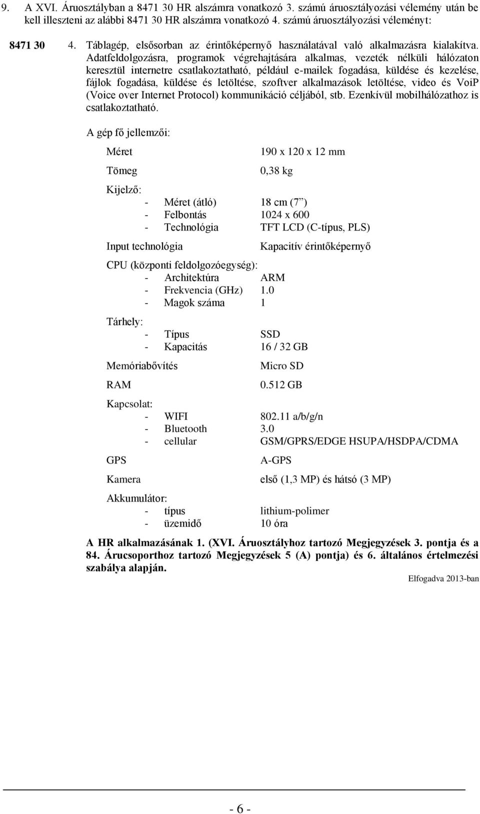 Adatfeldolgozásra, programok végrehajtására alkalmas, vezeték nélküli hálózaton keresztül internetre csatlakoztatható, például e-mailek fogadása, küldése és kezelése, fájlok fogadása, küldése és