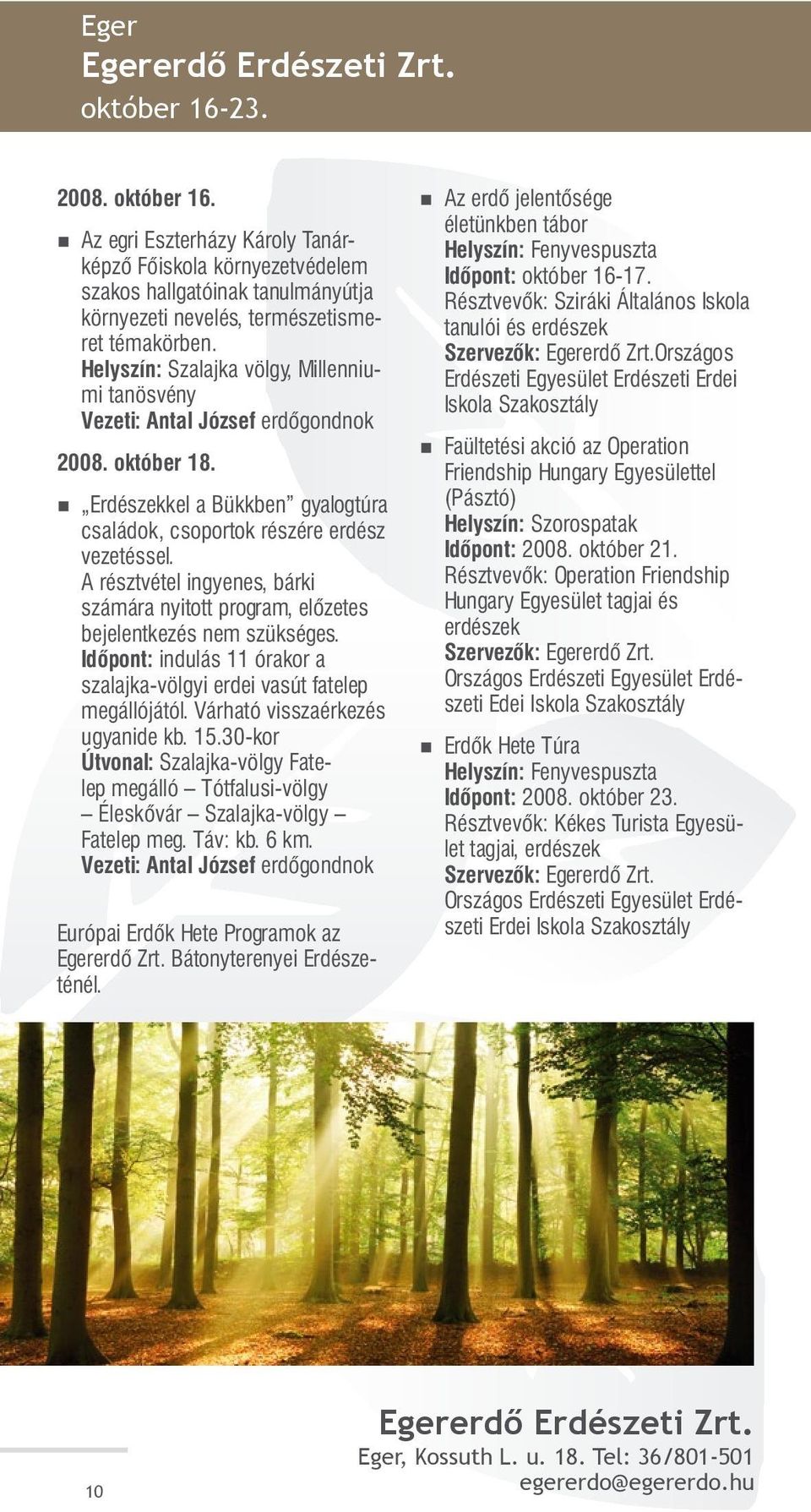 A résztvétel ingyenes, bárki számára nyitott program, előzetes bejelentkezés nem szükséges. Időpont: indulás 11 órakor a szalajka-völgyi erdei vasút fatelep megállójától.