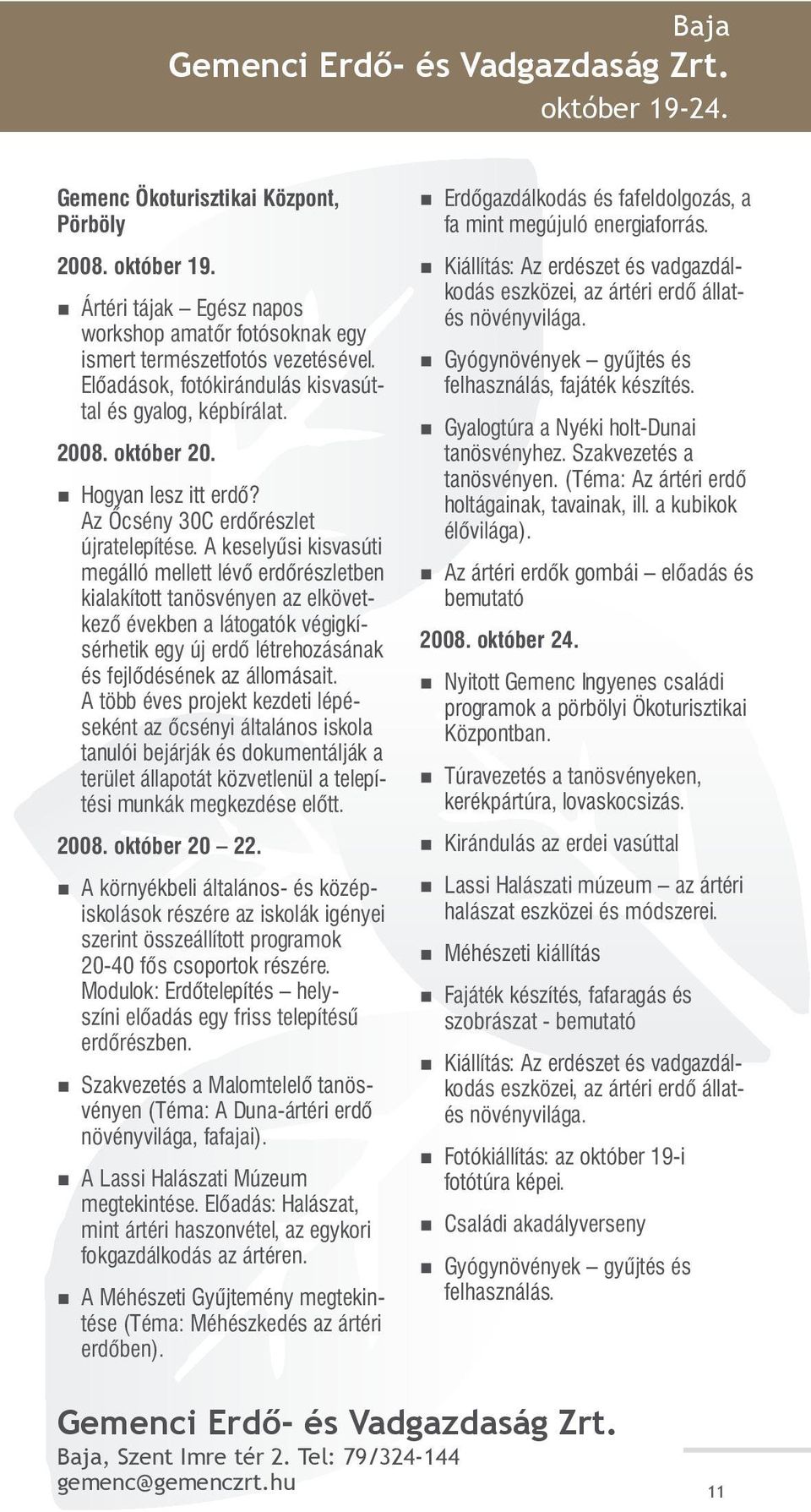 A keselyűsi kisvasúti megálló mellett lévő erdőrészletben kialakított tanösvényen az elkövetkező években a látogatók végigkísérhetik egy új erdő létrehozásának és fejlődésének az állomásait.