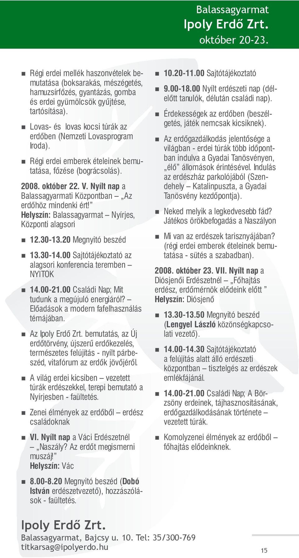 Nyílt nap a Balassagyarmati Központban Az erdőhöz mindenki ért! Helyszín: Balassagyarmat Nyírjes, Központi alagsori 12.30-13.20 Megnyitó beszéd 13.30-14.