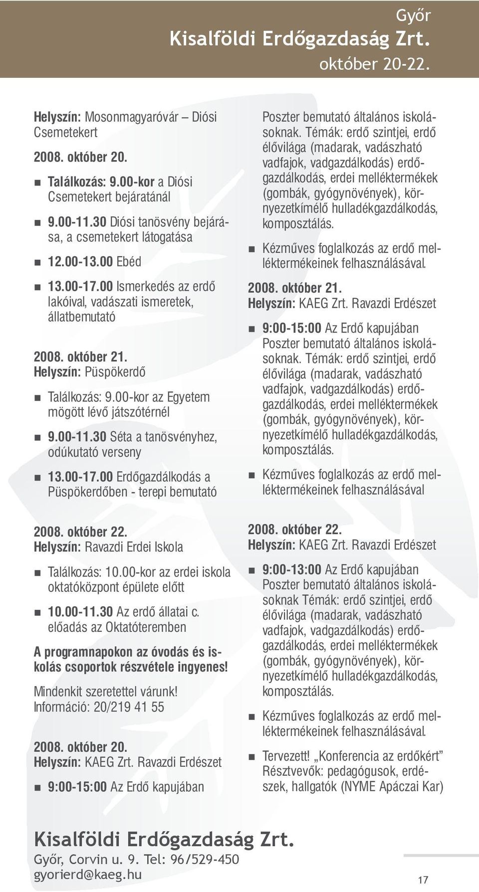 00-kor az Egyetem mögött lévő játszótérnél 9.00-11.30 Séta a tanösvényhez, odúkutató verseny 13.00-17.00 Erdőgazdálkodás a Püspökerdőben - terepi bemutató 2008. október 22.