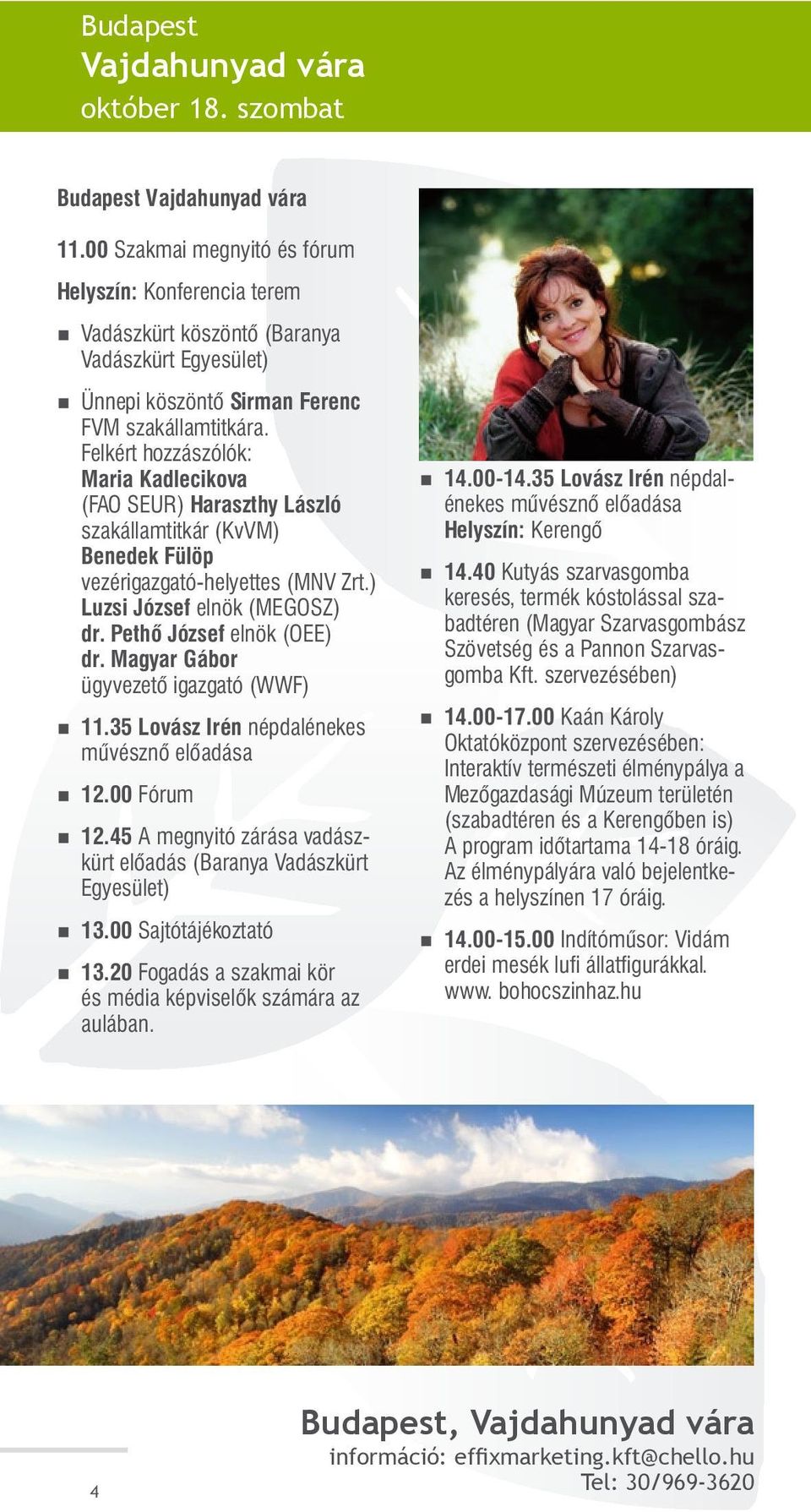 Felkért hozzászólók: Maria Kadlecikova (FAO SEUR) Haraszthy László szakállamtitkár (KvVM) Benedek Fülöp vezérigazgató-helyettes (MNV Zrt.) Luzsi József elnök (MEGOSZ) dr. Pethő József elnök (OEE) dr.