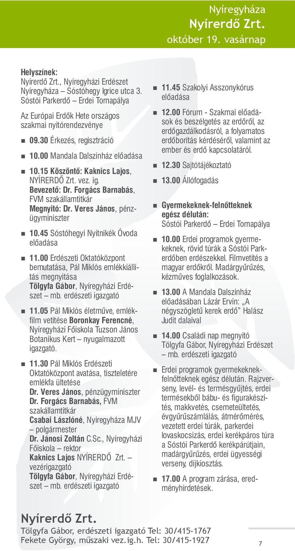 ig. Bevezető: Dr. Forgács Barnabás, FVM szakállamtitkár Megnyitó: Dr. Veres János, pénzügyminiszter 10.45 Sóstóhegyi Nyitnikék Óvoda előadása 11.
