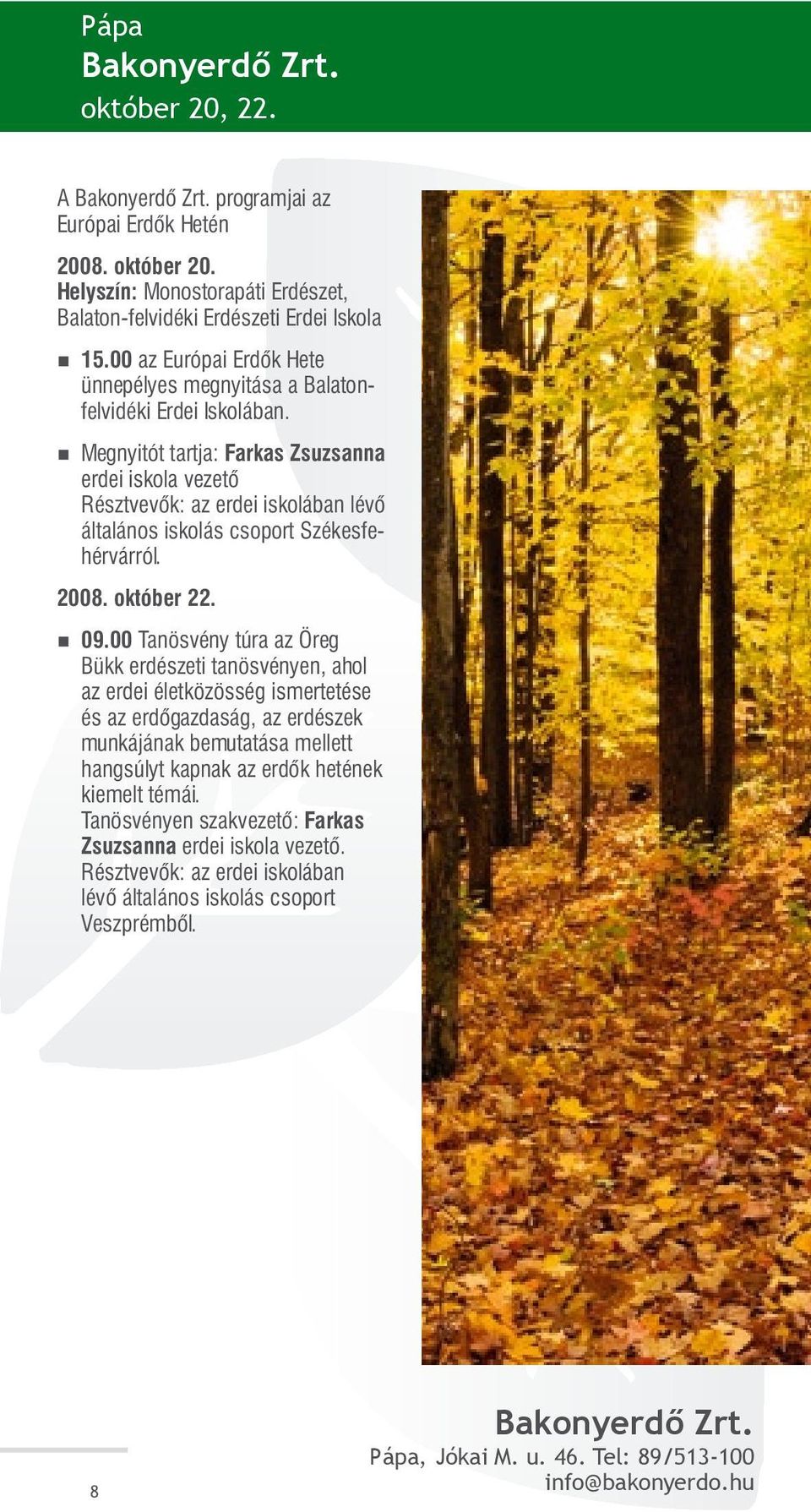 Megnyitót tartja: Farkas Zsuzsanna erdei iskola vezető Résztvevők: az erdei iskolában lévő általános iskolás csoport Székesfehérvárról. 2008. október 22. 09.