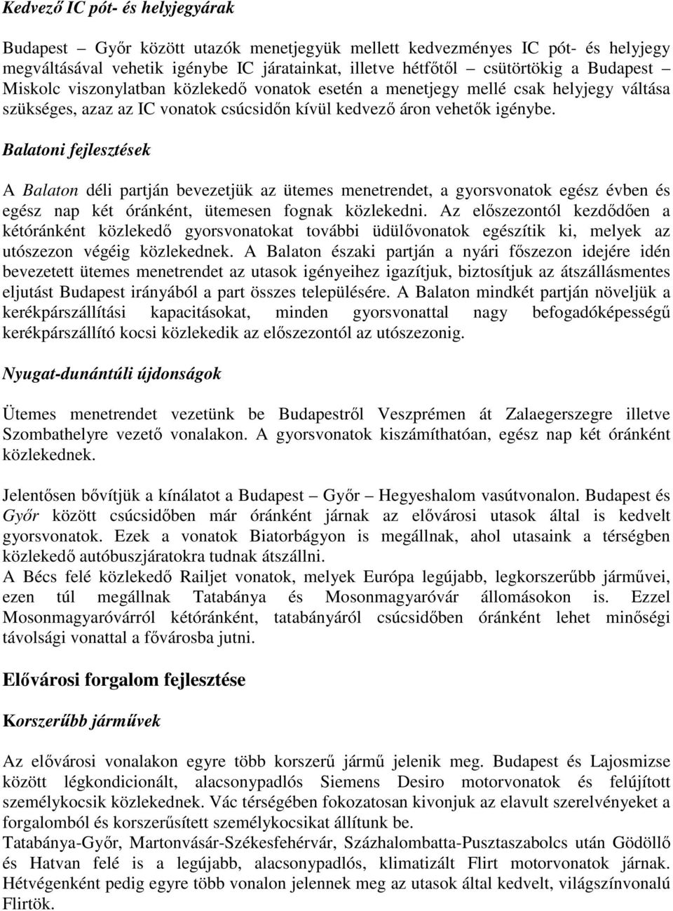 Balatoni fejlesztések A Balaton déli partján bevezetjük az ütemes menetrendet, a gyorsvonatok egész évben és egész nap két óránként, ütemesen fognak közlekedni.