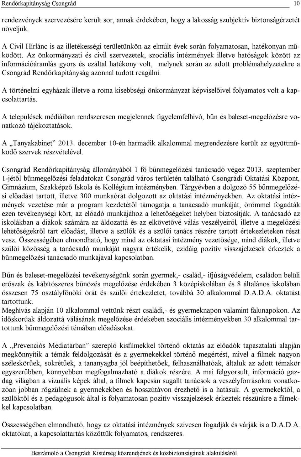 Az önkormányzati és civil szervezetek, szociális intézmények illetve hatóságok között az információáramlás gyors és ezáltal hatékony volt, melynek során az adott problémahelyzetekre a Csongrád