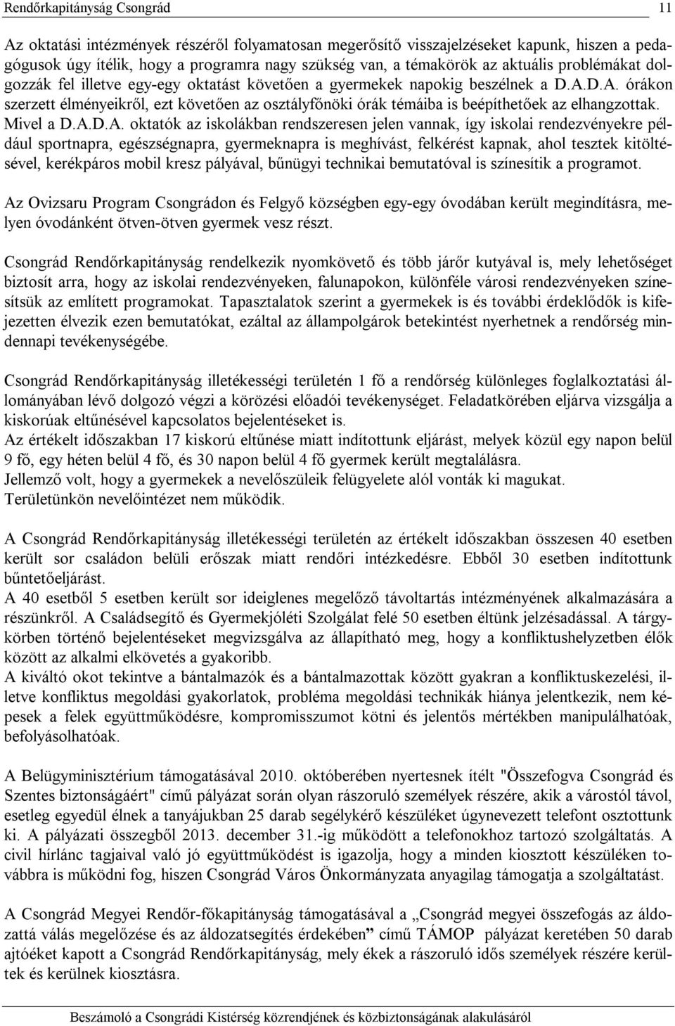 D.A. órákon szerzett élményeikről, ezt követően az osztályfőnöki órák témáiba is beépíthetőek az elhangzottak. Mivel a D.A.D.A. oktatók az iskolákban rendszeresen jelen vannak, így iskolai