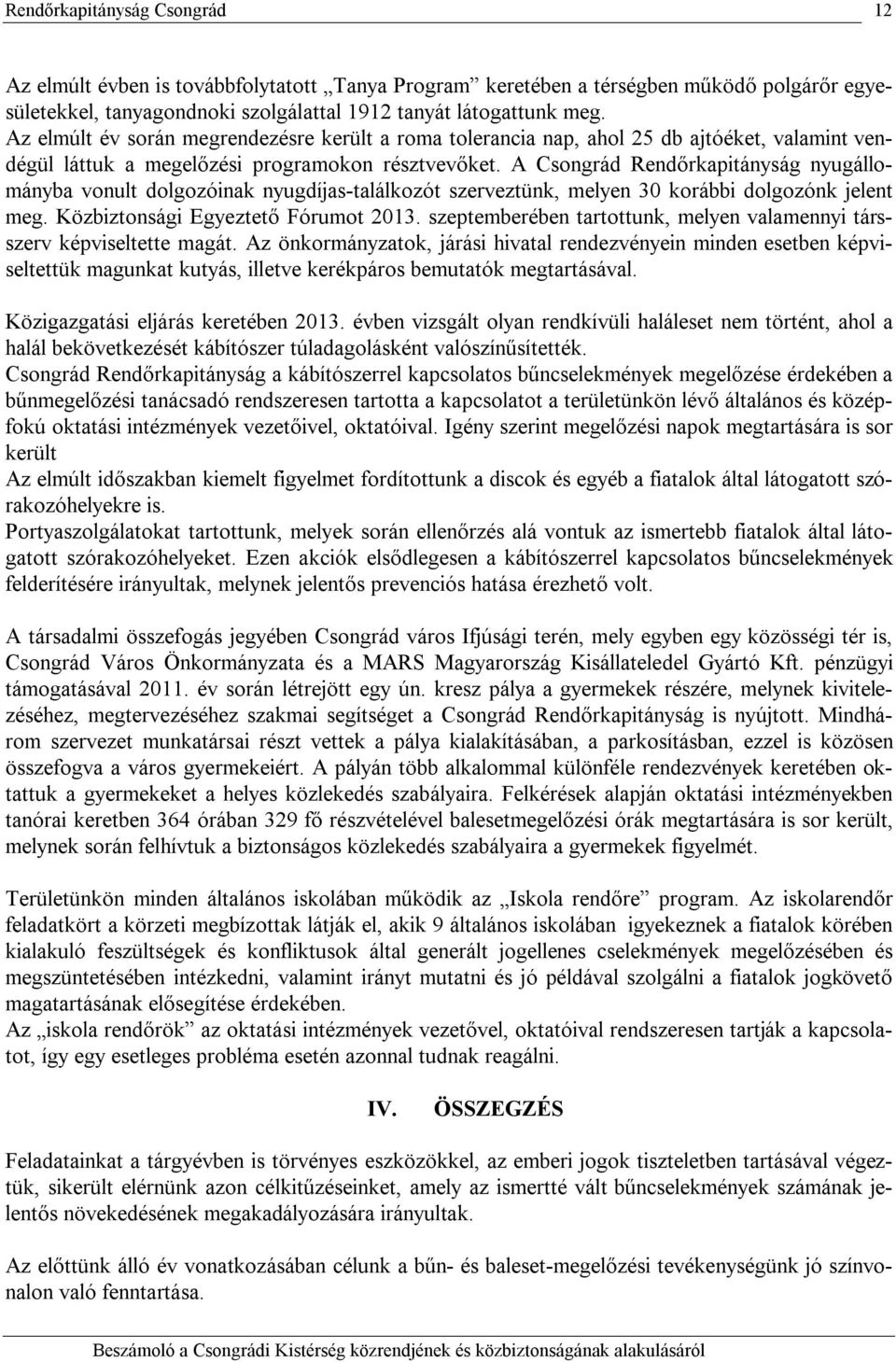 A Csongrád Rendőrkapitányság nyugállományba vonult dolgozóinak nyugdíjas-találkozót szerveztünk, melyen 30 korábbi dolgozónk jelent meg. Közbiztonsági Egyeztető Fórumot 2013.