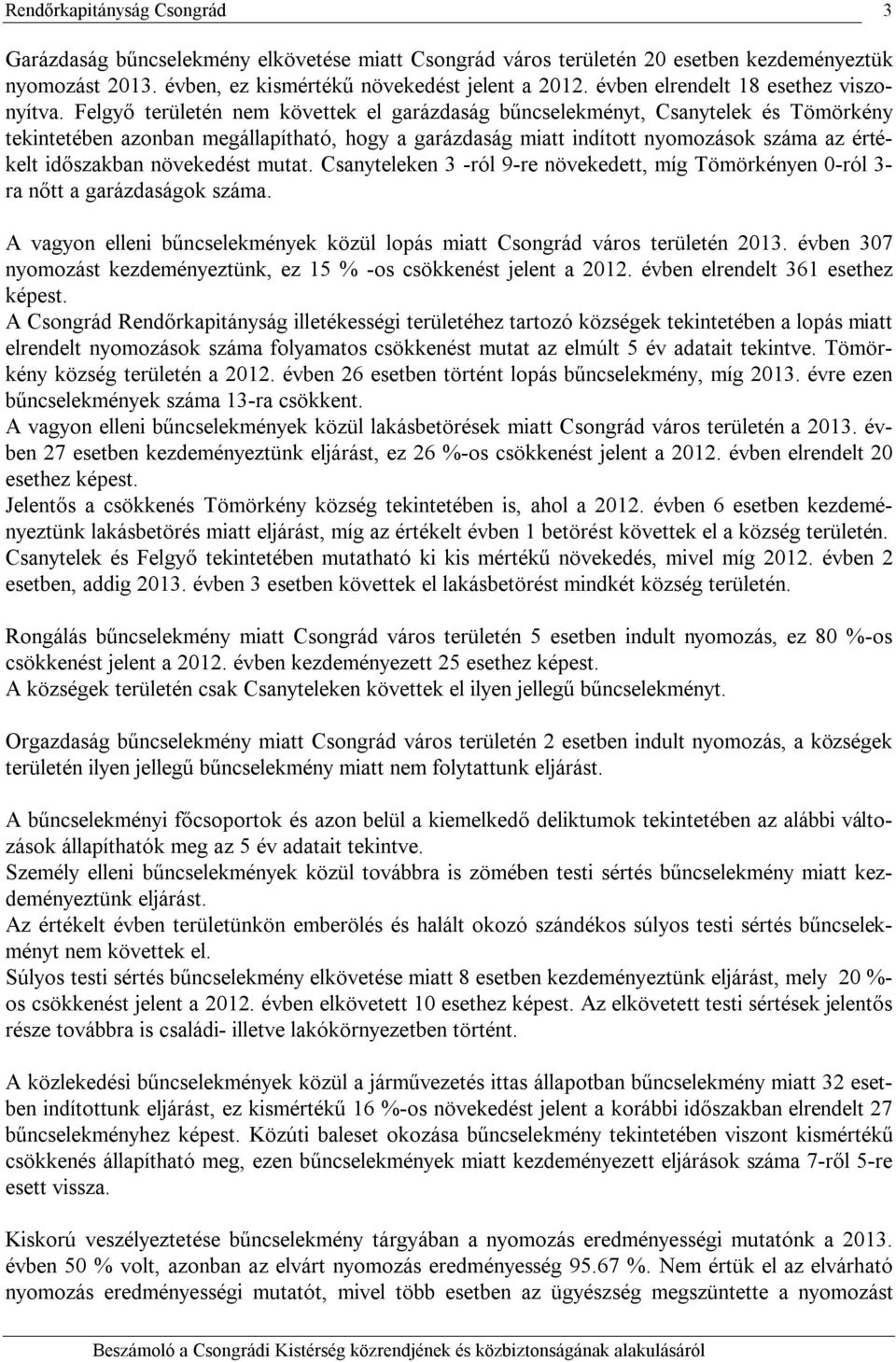 növekedést mutat. Csanyteleken 3 -ról 9-re növekedett, míg Tömörkényen 0-ról 3- ra nőtt a garázdaságok száma. A vagyon elleni bűncselekmények közül lopás miatt Csongrád város területén 2013.