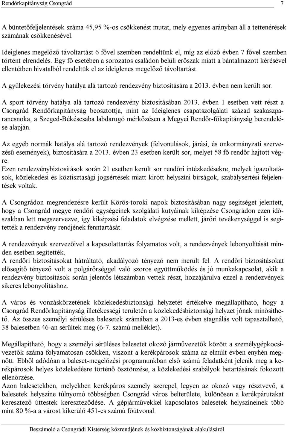 Egy fő esetében a sorozatos családon belüli erőszak miatt a bántalmazott kérésével ellentétben hivatalból rendeltük el az ideiglenes megelőző távoltartást.