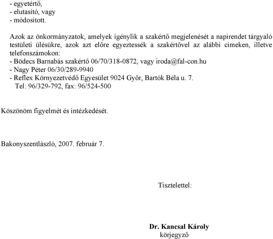 a szakértővel az alábbi címeken, illetve telefonszámokon: - Bödecs Barnabás szakértő 06/70/318-0872, vagy iroda@fal-con.