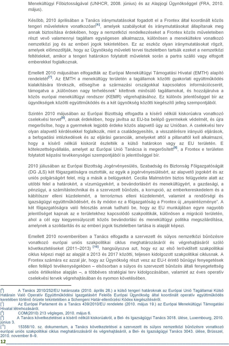 biztosítása érdekében, hogy a nemzetközi rendelkezéseket a Frontex közös mőveleteiben részt vevı valamennyi tagállam egységesen alkalmazza, különösen a menekültekre vonatkozó nemzetközi jog és az