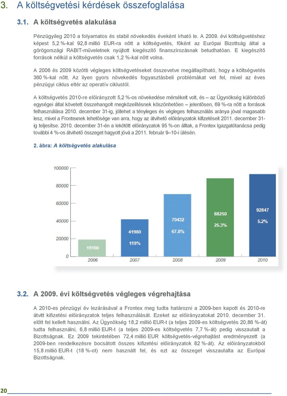 E kiegészítı források nélkül a költségvetés csak 1,2 %-kal nıtt volna. A 2006 és 2009 közötti végleges költségvetéseket összevetve megállapítható, hogy a költségvetés 360 %-kal nıtt.