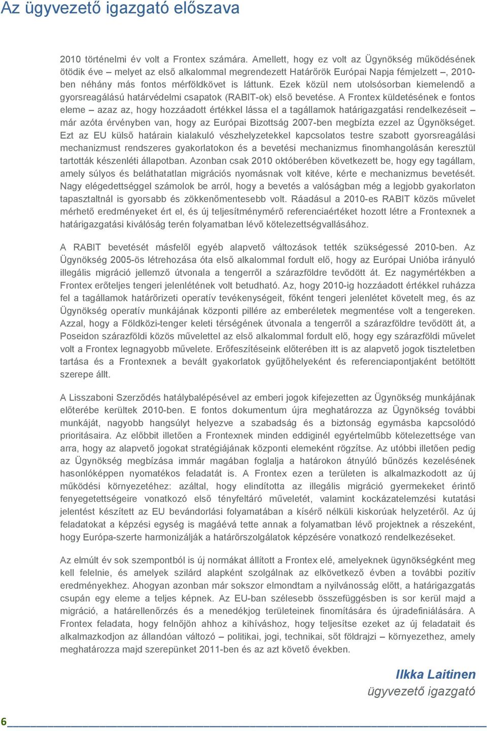 Ezek közül nem utolsósorban kiemelendı a gyorsreagálású határvédelmi csapatok (RABIT-ok) elsı bevetése.