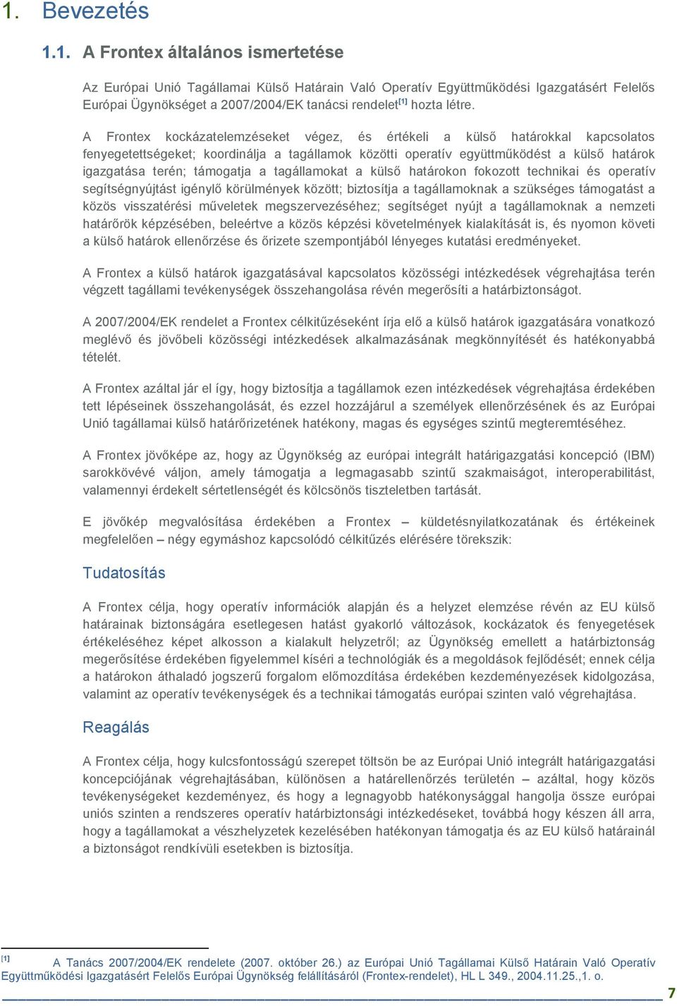támogatja a tagállamokat a külsı határokon fokozott technikai és operatív segítségnyújtást igénylı körülmények között; biztosítja a tagállamoknak a szükséges támogatást a közös visszatérési mőveletek