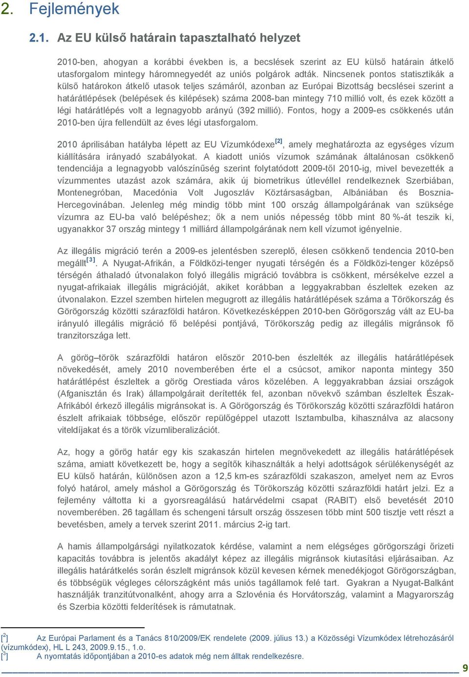 Nincsenek pontos statisztikák a külsı határokon átkelı utasok teljes számáról, azonban az Európai Bizottság becslései szerint a határátlépések (belépések és kilépések) száma 2008-ban mintegy 710