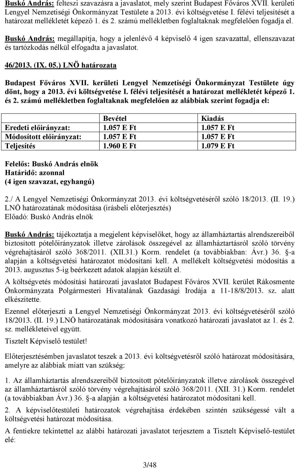 Buskó András: megállapítja, hogy a jelenlévő 4 képviselő 4 igen szavazattal, ellenszavazat és tartózkodás nélkül elfogadta a javaslatot. 46/2013. (IX. 05.) LNÖ határozata Budapest Főváros XVII.
