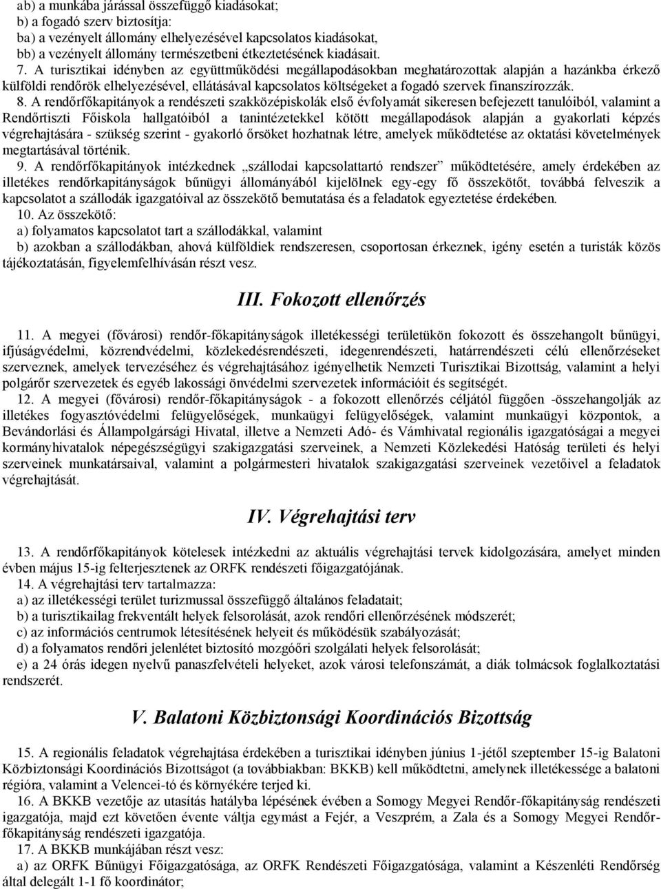 A turisztikai idényben az együttműködési megállapodásokban meghatározottak alapján a hazánkba érkező külföldi rendőrök elhelyezésével, ellátásával kapcsolatos költségeket a fogadó szervek