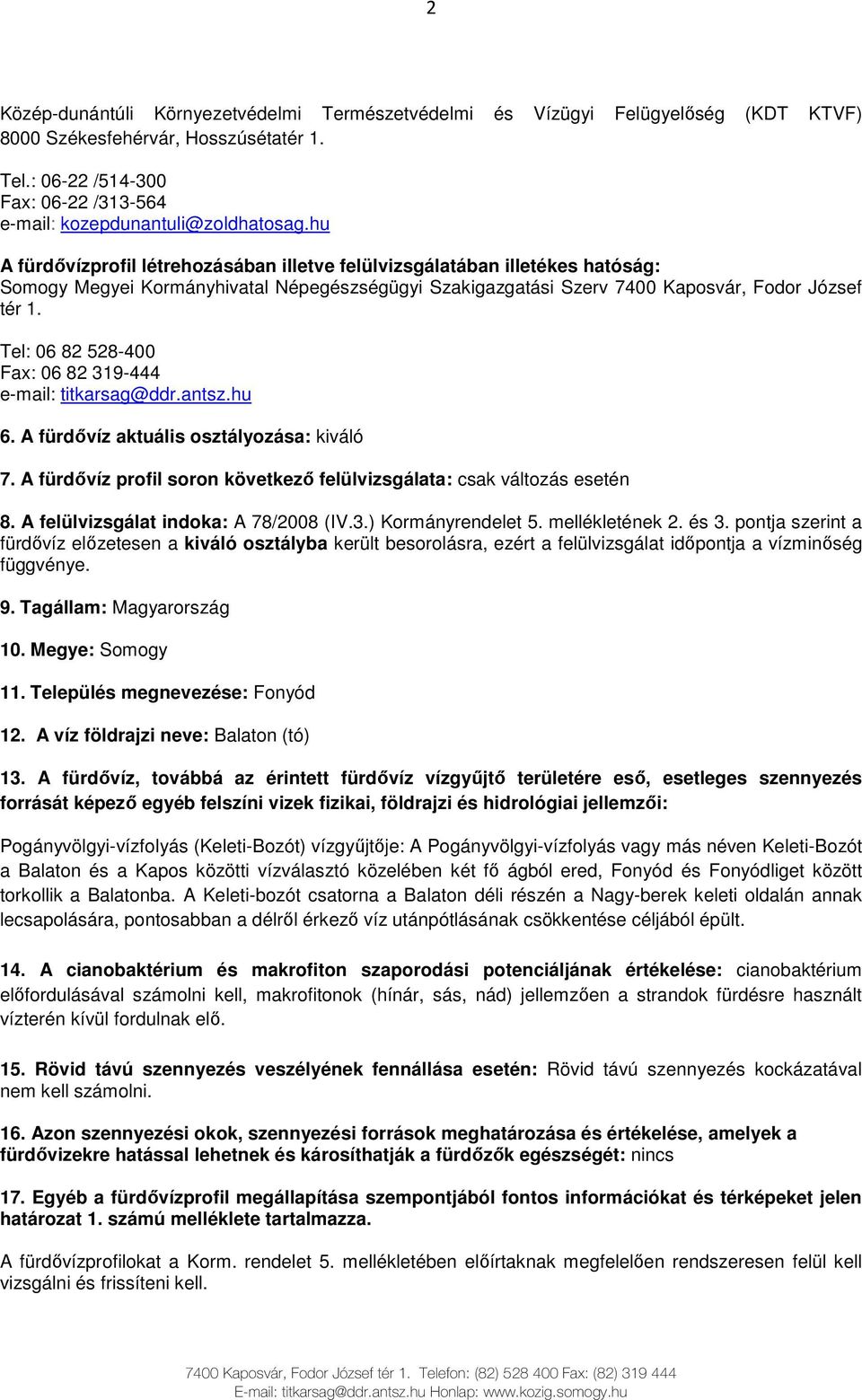 hu A fürdıvízprofil létrehozásában illetve felülvizsgálatában illetékes hatóság: Somogy Megyei Kormányhivatal Népegészségügyi Szakigazgatási Szerv 7400 Kaposvár, Fodor József tér 1.