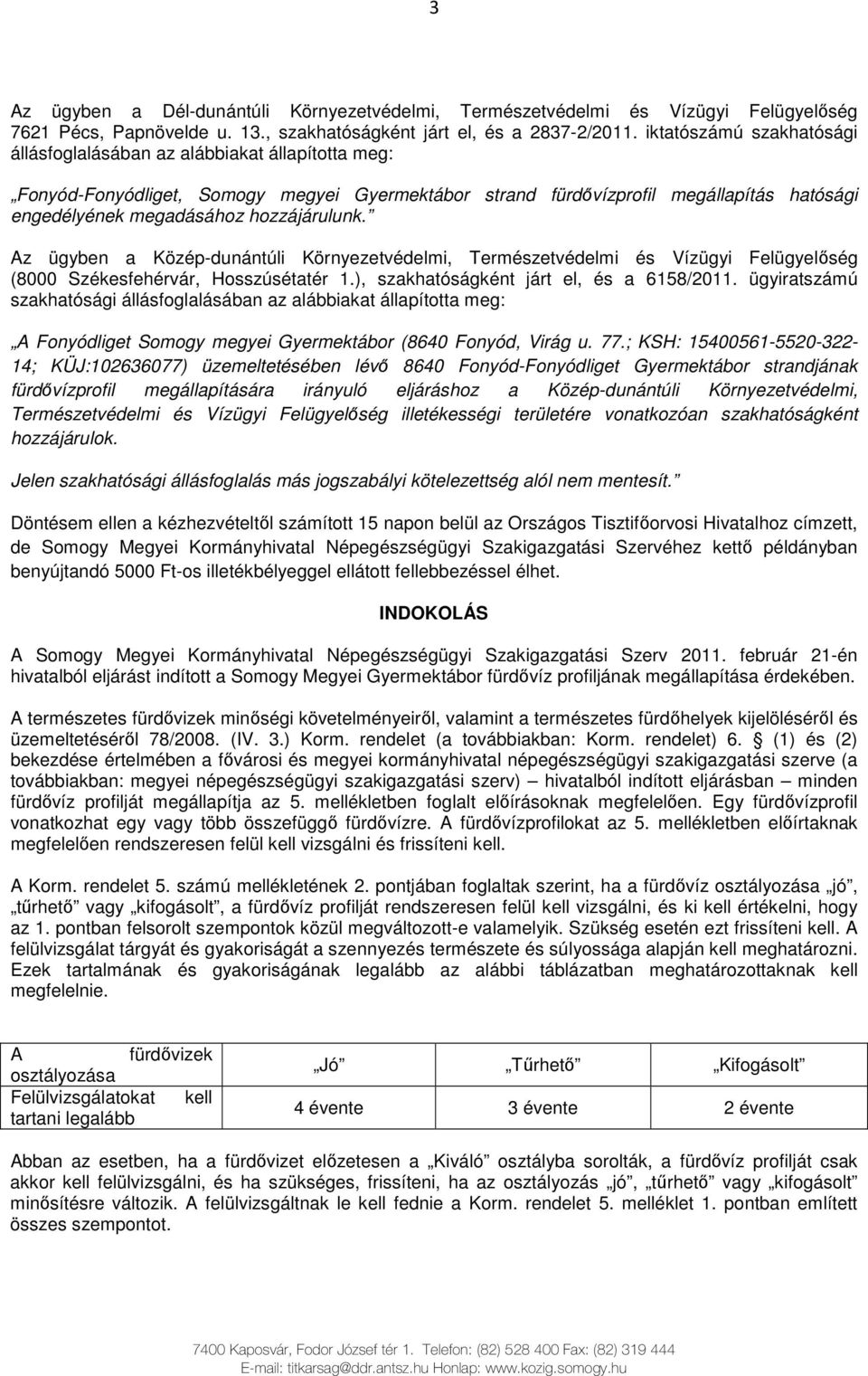 hozzájárulunk. Az ügyben a Közép-dunántúli Környezetvédelmi, Természetvédelmi és Vízügyi Felügyelıség (8000 Székesfehérvár, Hosszúsétatér 1.), szakhatóságként járt el, és a 6158/2011.