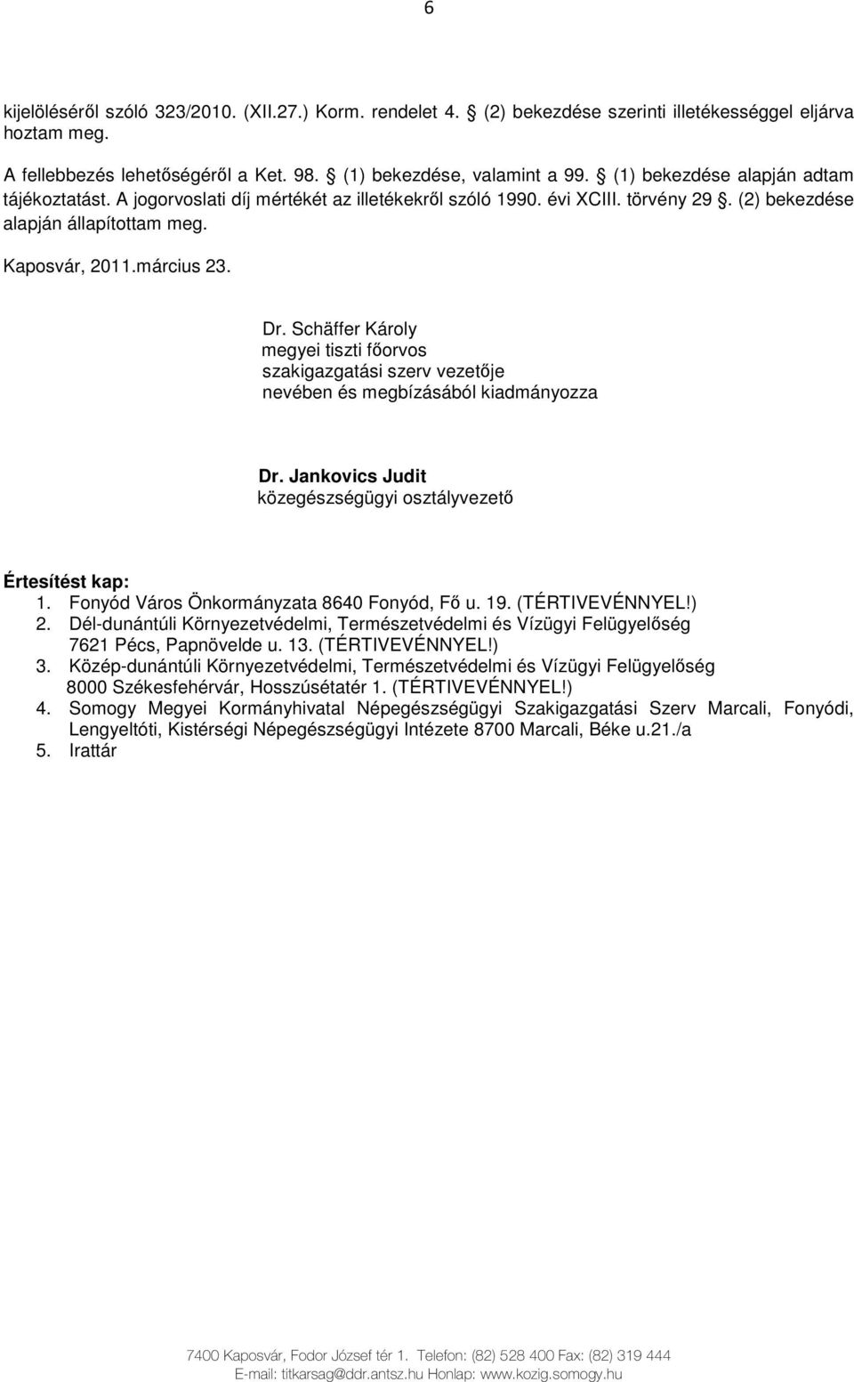 Schäffer Károly megyei tiszti fıorvos szakigazgatási szerv vezetıje nevében és megbízásából kiadmányozza Dr. Jankovics Judit közegészségügyi osztályvezetı Értesítést kap: 1.