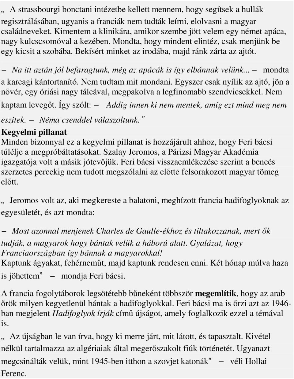 Bekísért minket az irodába, majd ránk zárta az ajtót. Na itt aztán jól befaragtunk, még az apácák is így elbánnak velünk... mondta a karcagi kántortanító. Nem tudtam mit mondani.