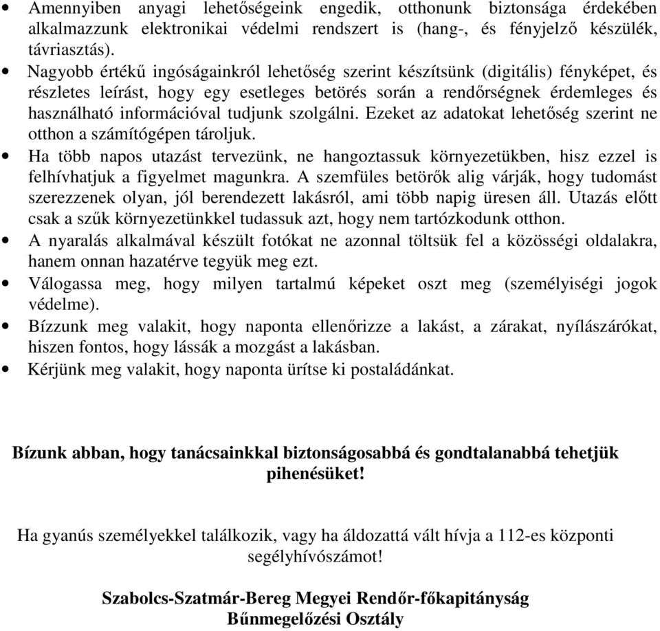 szolgálni. Ezeket az adatokat lehetőség szerint ne otthon a számítógépen tároljuk. Ha több napos utazást tervezünk, ne hangoztassuk környezetükben, hisz ezzel is felhívhatjuk a figyelmet magunkra.