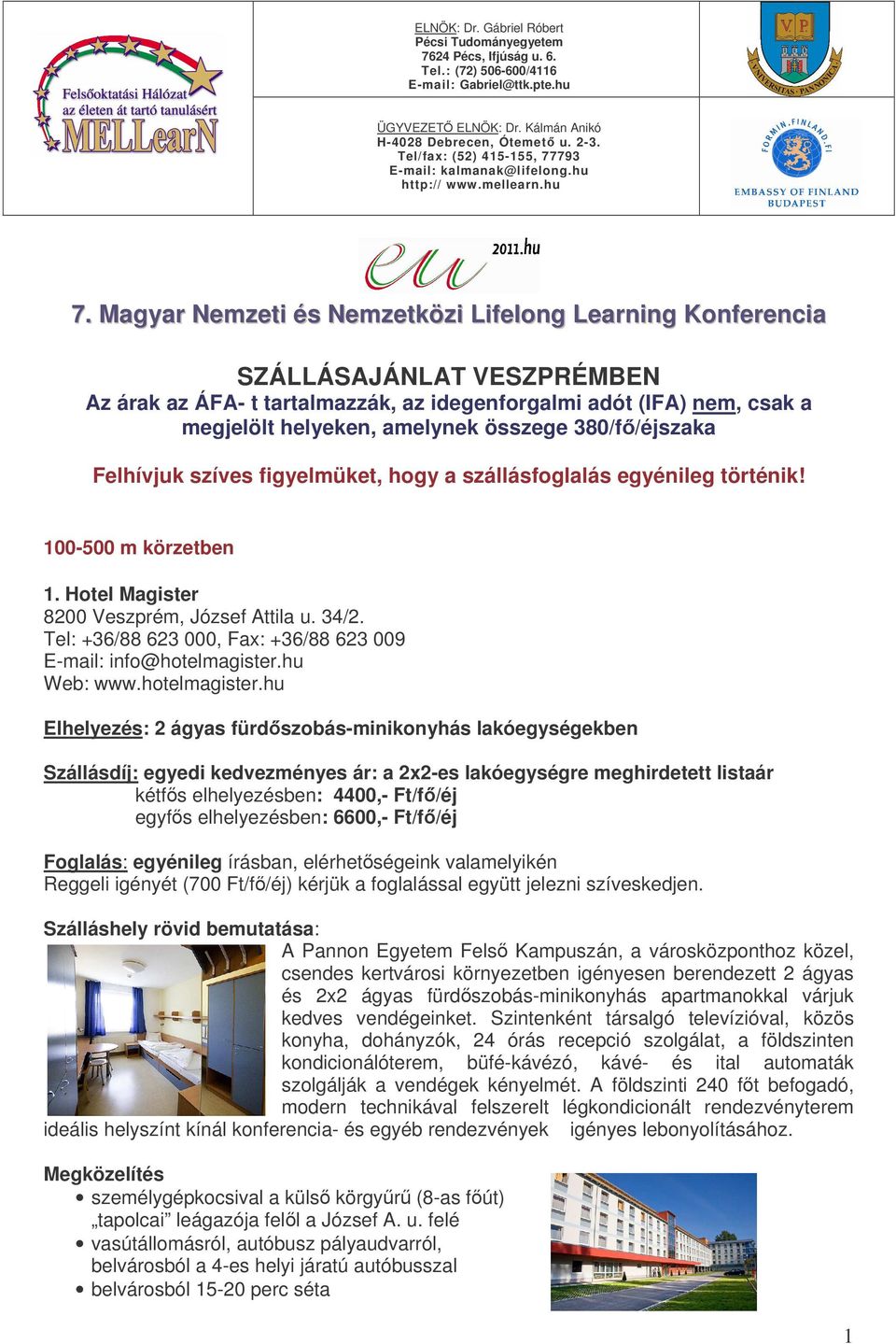 Magyar Nemzeti és Nemzetközi Lifelong Learning Konferencia SZÁLLÁSAJÁNLAT VESZPRÉMBEN Az árak az ÁFA- t tartalmazzák, az idegenforgalmi adót (IFA) nem, csak a megjelölt helyeken, amelynek összege