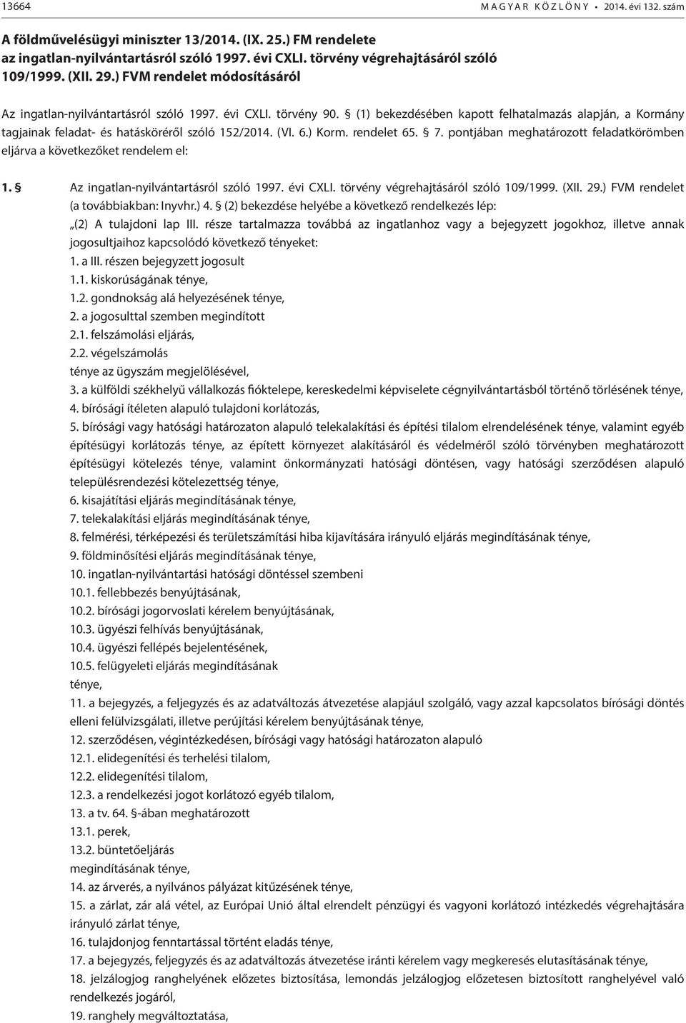 (VI. 6.) Korm. rendelet 65. 7. pontjában meghatározott feladatkörömben eljárva a következőket rendelem el: 1. Az ingatlan-nyilvántartásról szóló 1997. évi CXLI. törvény végrehajtásáról szóló 109/1999.