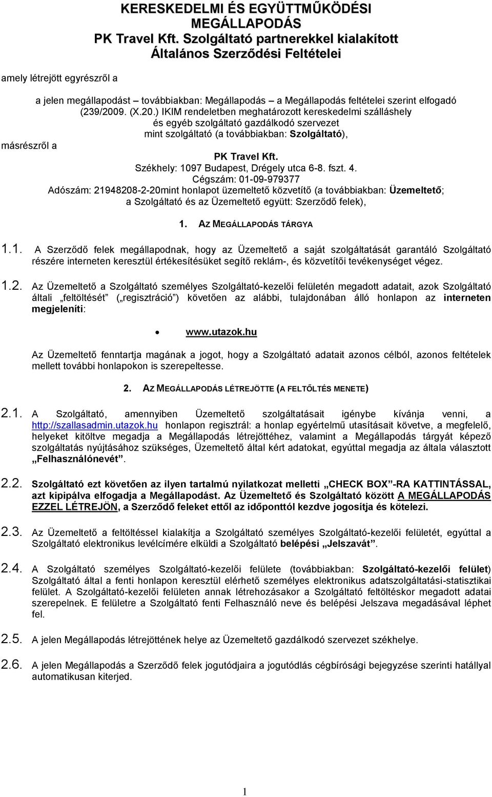 9. (X.20.) IKIM rendeletben meghatározott kereskedelmi szálláshely és egyéb szolgáltató gazdálkodó szervezet mint szolgáltató (a továbbiakban: Szolgáltató), másrészről a PK Travel Kft.